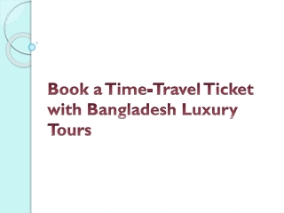 Book a Time-Travel Ticket with Bangladesh Luxury Tours