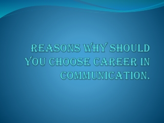 Reasons why should you choose career in Communication.