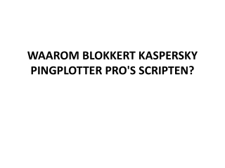 WAAROM BLOKKERT KASPERSKY PINGPLOTTER PRO'S SCRIPTEN?