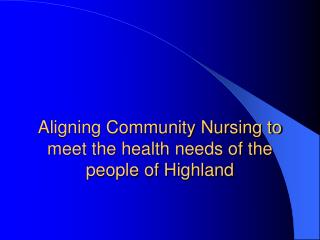 Aligning Community Nursing to meet the health needs of the people of Highland