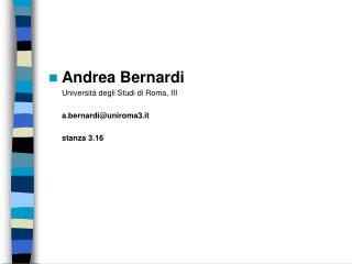 Andrea Bernardi 	Università degli Studi di Roma, III 	a.bernardi@uniroma3.it 	stanza 3.16