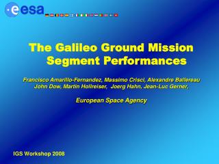 The Galileo Ground Mission Segment Performances Francisco Amarillo-Fernandez, Massimo Crisci, Alexandre Ballereau