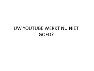 UW YOUTUBE WERKT NU NIET GOED?