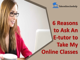 6 Reasons to Ask An E-tutor to Take My Online Classes