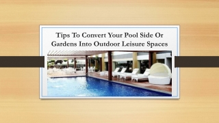 Tips To Convert Your Pool Side Or Gardens Into Outdoor Leisure Spaces