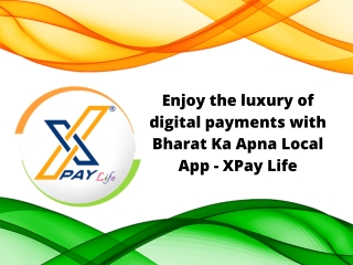 Enjoy the Luxury of Digital Payments With Bharat Ka Apna Local App - XPay Life