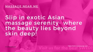 Slip in exotic Asian massage serenity- where the beauty lies beyond skin deep!