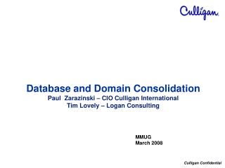 Database and Domain Consolidation Paul Zarazinski – CIO Culligan International Tim Lovely – Logan Consulting