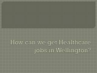 How can we get Healthcare jobs in Wellington?