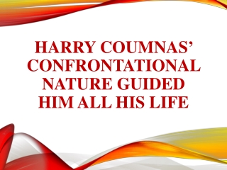 Harry Coumnas’ Confrontational Nature Guided Him All His Life