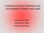 A Historian Looks at Valentine s Day the Interplay of Dollars and Cupids