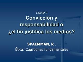 Capítol V Convicción y responsabilidad o ¿el fin justifica los medios?