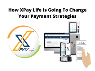 How XPay Life is Going to Change Your Payment Strategies