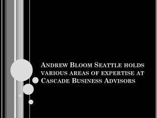 Andrew Bloom Seattle holds various areas of expertise at Cascade Business Advisors