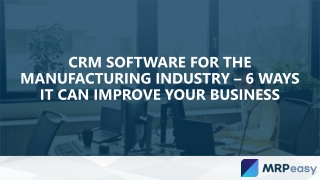 CRM Software for the Manufacturing Industry – 6 Ways It Can Improve Your Business