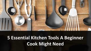 5 Essential Kitchen Tools A Beginner Cook Might Need