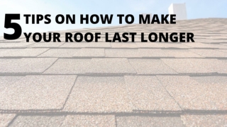 5 TIPS ON HOW TO MAKE YOUR ROOF LAST LONGER