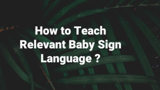 How to Teach Relevant Baby Sign Language ?