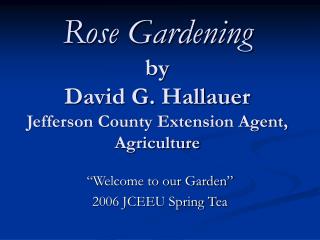 Rose Gardening by David G. Hallauer Jefferson County Extension Agent, Agriculture