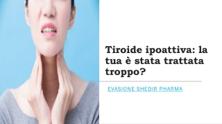 Evasione Shedir Pharma | Tiroide ipoattiva: la tua è stata trattata troppo?