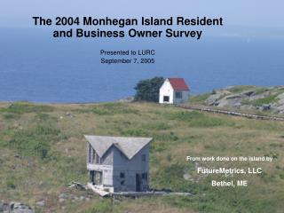 The 2004 Monhegan Island Resident and Business Owner Survey Presented to LURC September 7, 2005