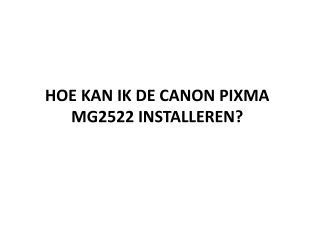 HOE KAN IK DE CANON PIXMA MG2522 INSTALLEREN?