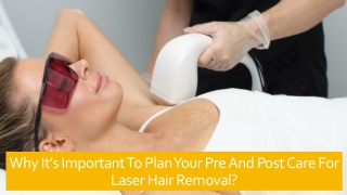 Why It’s Important To Plan Your Pre And Post Care For Laser Hair Removal?