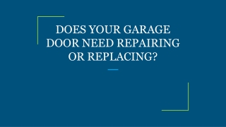 DOES YOUR GARAGE DOOR NEED REPAIRING OR REPLACING?
