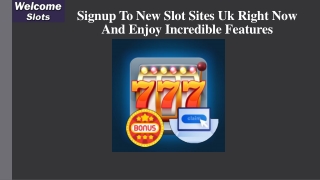 Signup To New Slot Sites Uk Right Now And Enjoy Incredible Features