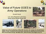 Value of Future GOES to Army Operations Donald Hoock U.S. Army Research Laboratory White Sands Missile Range,NM