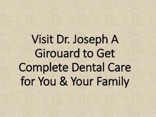 Visit Dr. Joseph A Girouard to Get Complete Dental Care for You & Your Family