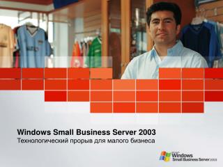 Windows Small Business Server 2003 Технологический прорыв для малого бизнеса