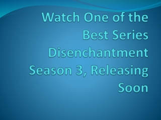 Watch One of the Best Series Disenchantment Season 3, Releasing Soon