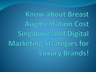 Know about Breast Augmentation Cost Singapore and Digital Marketing Strategies for Luxury Brands!