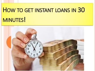 How to get instant loans in 30 minutes!