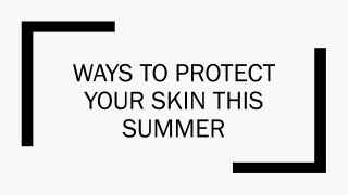 Important Ways To Protect Your Skin This Summer