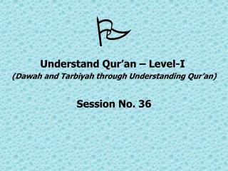  Understand Qur’an – Level-I (Dawah and Tarbiyah through Understanding Qur’an) Session No. 36