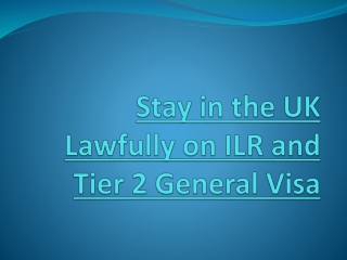 Stay in the UK Lawfully on ILR and Tier 2 General Visa