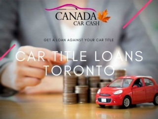 Arrange quick emergency cash with Car Title Loans Toronto