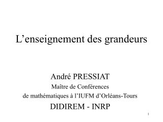 André PRESSIAT Maître de Conférences de mathématiques à l’IUFM d’Orléans-Tours DIDIREM - INRP