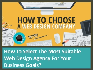 How To Select The Most Suitable Web Design Agency For Your Business Goals?