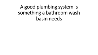 A good plumbing system is something a bathroom wash basin needs