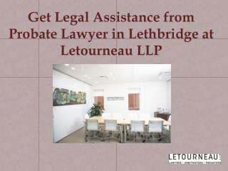 Get Legal Assistance from Probate Lawyer in Lethbridge at Letourneau LLP