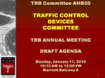 TRB Committee AHB50 TRAFFIC CONTROL DEVICES COMMITTEE TRB ANNUAL MEETING DRAFT AGENDA Monday, January 11, 2010 10: