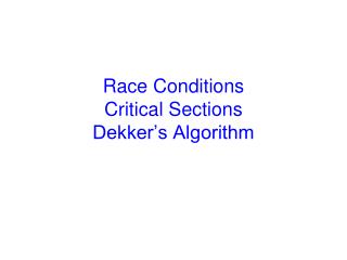 Race Conditions Critical Sections Dekker’s Algorithm