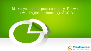 Market your dental practice smartly. The world now is Digital and hence, go SOCIAL.