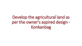 Develop the agricultural land as per the owner's aspired design - Konkanbag