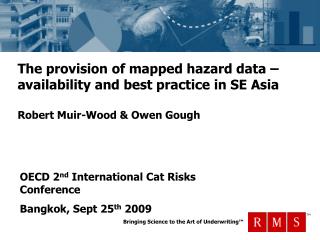 The provision of mapped hazard data – availability and best practice in SE Asia Robert Muir-Wood & Owen Gough