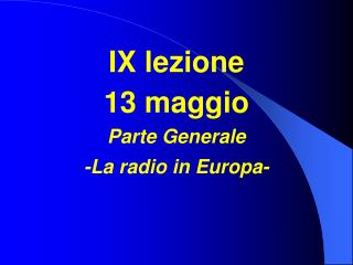 IX lezione 13 maggio Parte Generale -La radio in Europa-