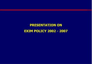 PRESENTATION ON EXIM POLICY 2002 - 2007